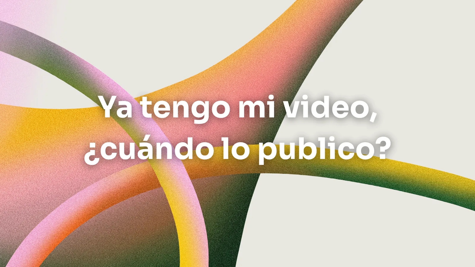 Ya tengo mi video, ¿cuándo lo publico?